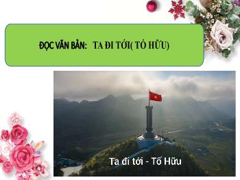 Bài giảng Ngữ văn 8 - Bài: Văn bản Ta đi tới