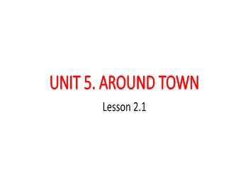 Bài giảng Tiếng Anh 6 - Unit 5: Around town (Lesson 2.1)