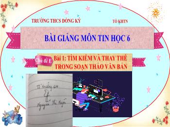 Bài giảng Tin học 6 - Bài 1: Tìm kiếm và thay thế trong soạn thảo văn bản - Trường THCS Đồng Kỳ