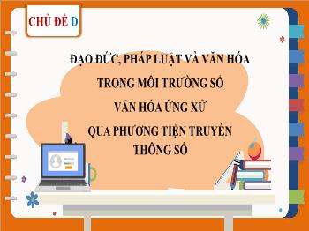 Bài giảng Tin học 7 - Chủ đề D: Đạo đức, pháp luật và văn hóa trong môi trường số văn hóa ứng xử qua phương tiện truyền thông số - Tiết 10, Bài 1: Ứng xử có văn hóa khi giao tiếp qua mạng