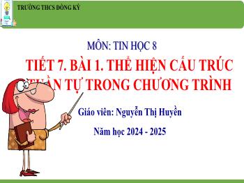 Bài giảng Tin học 8 - Tiết 7, Bài 1: Thể hiện cấu trúc tuần tự trong chương trình - Năm học 2024-2025 - Nguyễn Thị Huyền
