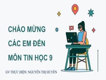 Bài giảng Tin học 9 - Tiết 2, Bài 2: Khả năng và ứng dụng thực tế của máy tính - Nguyễn Thị Huyền