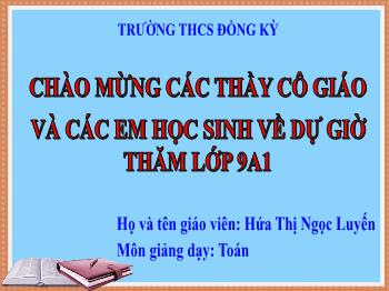 Bài giảng Toán 9 - Chương II: Bất đẳng thức. Bất phương trình bậc nhất 1 ẩn - Tiết 29: Bất đẳng thức - Hứa Thị Ngọc Luyến